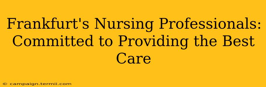 Frankfurt's Nursing Professionals: Committed to Providing the Best Care