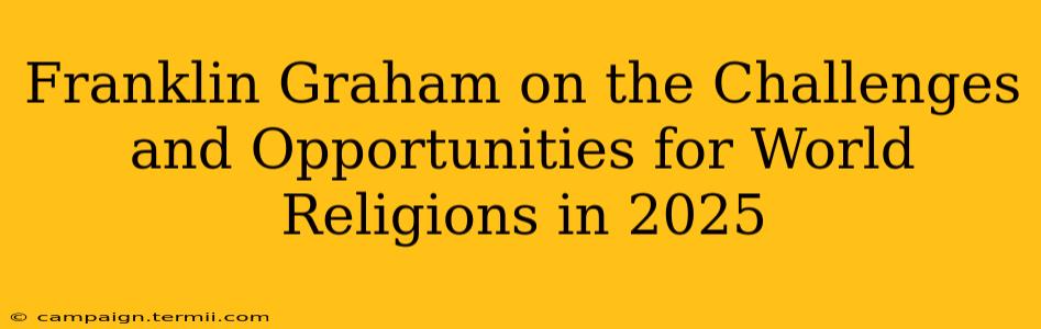 Franklin Graham on the Challenges and Opportunities for World Religions in 2025