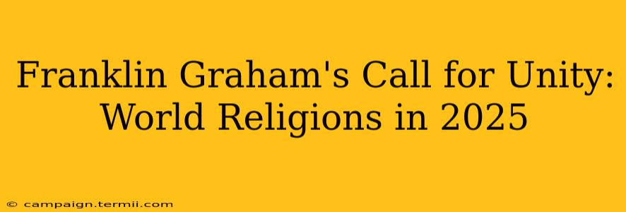 Franklin Graham's Call for Unity: World Religions in 2025