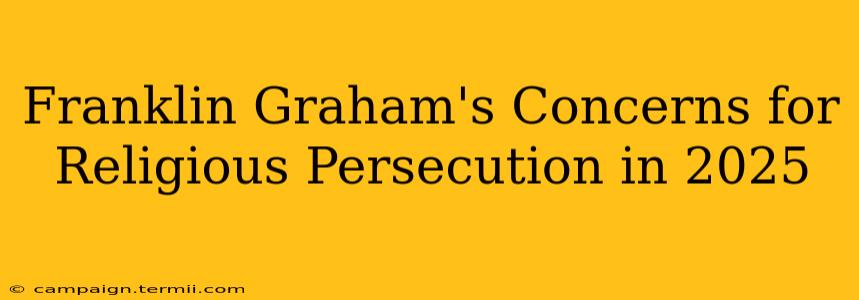 Franklin Graham's Concerns for Religious Persecution in 2025