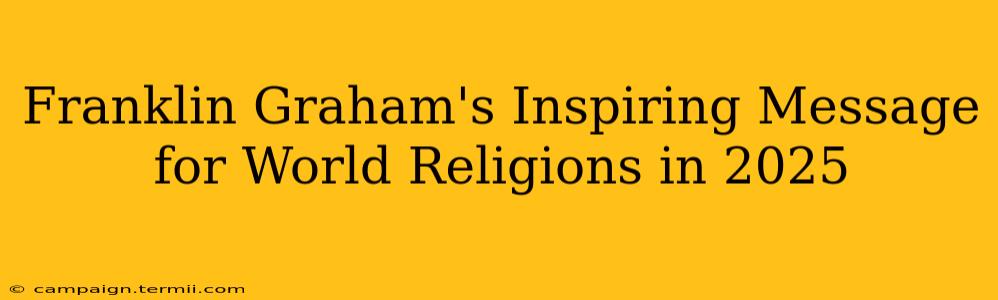 Franklin Graham's Inspiring Message for World Religions in 2025