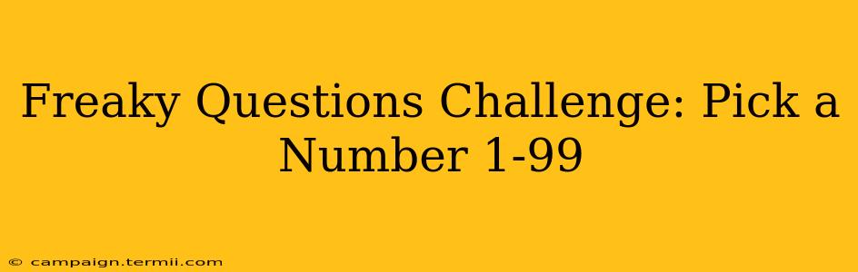 Freaky Questions Challenge: Pick a Number 1-99