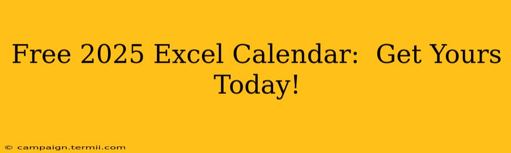 Free 2025 Excel Calendar:  Get Yours Today!