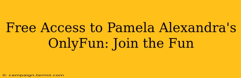 Free Access to Pamela Alexandra's OnlyFun: Join the Fun