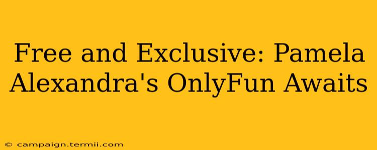 Free and Exclusive: Pamela Alexandra's OnlyFun Awaits