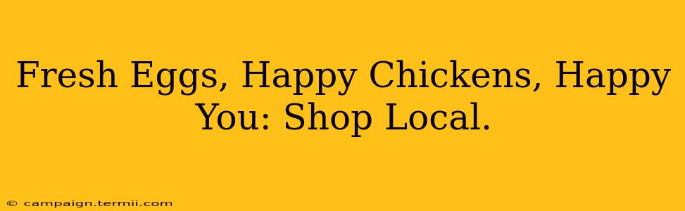 Fresh Eggs, Happy Chickens, Happy You: Shop Local.