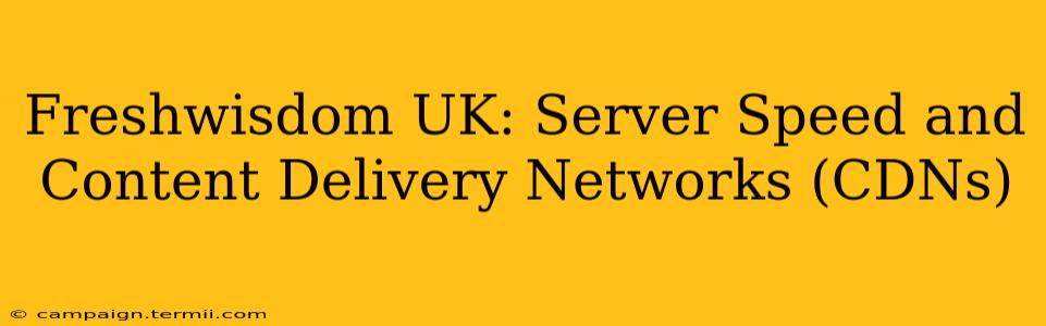 Freshwisdom UK: Server Speed and Content Delivery Networks (CDNs)