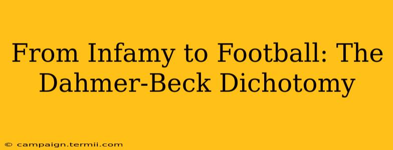 From Infamy to Football: The Dahmer-Beck Dichotomy