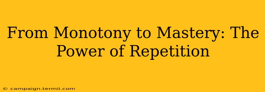 From Monotony to Mastery: The Power of Repetition