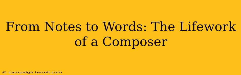 From Notes to Words: The Lifework of a Composer