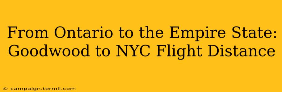 From Ontario to the Empire State: Goodwood to NYC Flight Distance