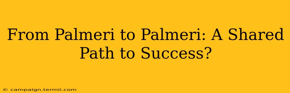 From Palmeri to Palmeri: A Shared Path to Success?