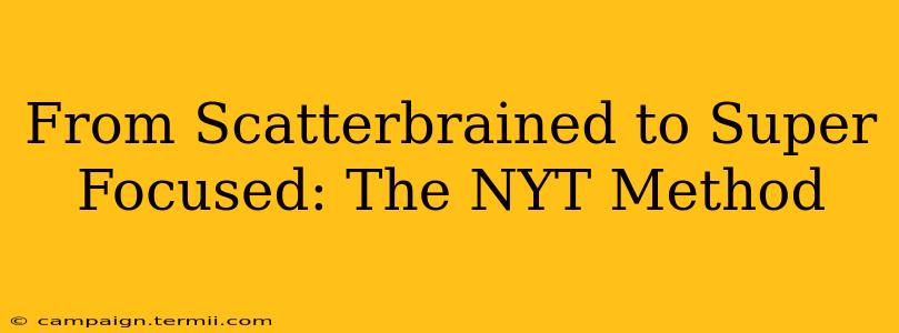 From Scatterbrained to Super Focused: The NYT Method