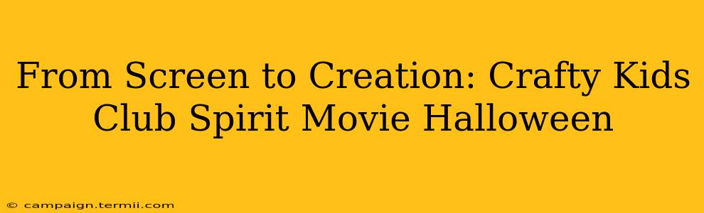 From Screen to Creation: Crafty Kids Club Spirit Movie Halloween