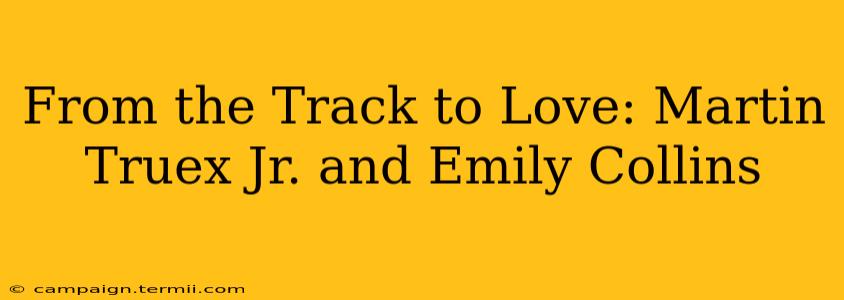 From the Track to Love: Martin Truex Jr. and Emily Collins