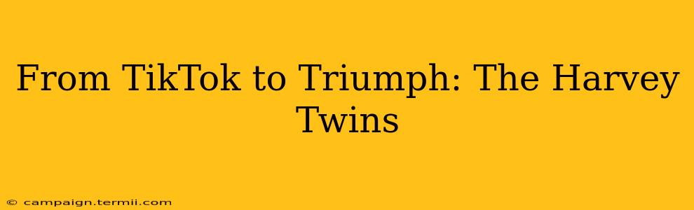 From TikTok to Triumph: The Harvey Twins