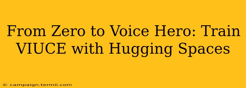 From Zero to Voice Hero: Train VIUCE with Hugging Spaces