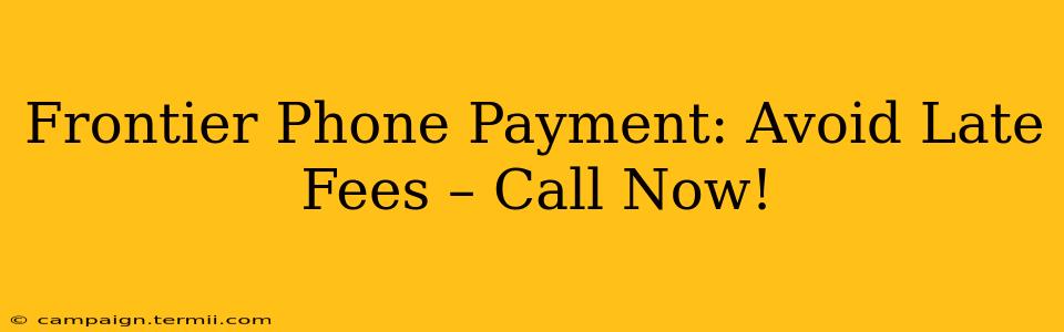 Frontier Phone Payment: Avoid Late Fees – Call Now!