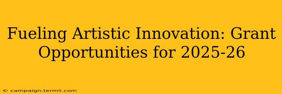 Fueling Artistic Innovation: Grant Opportunities for 2025-26