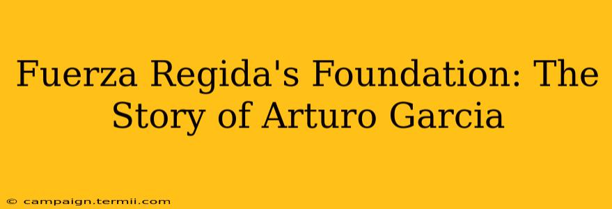 Fuerza Regida's Foundation: The Story of Arturo Garcia