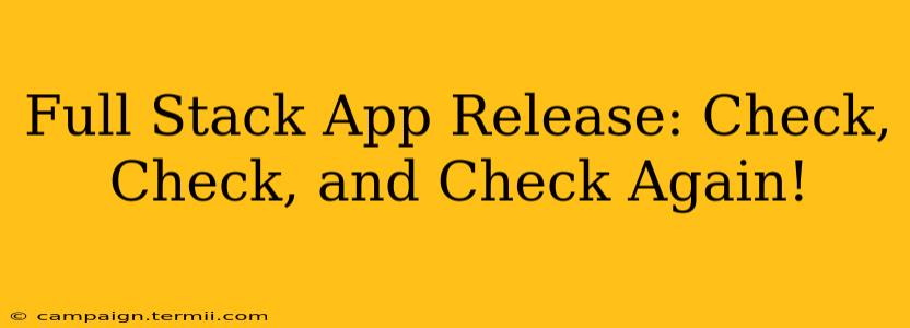 Full Stack App Release: Check, Check, and Check Again!