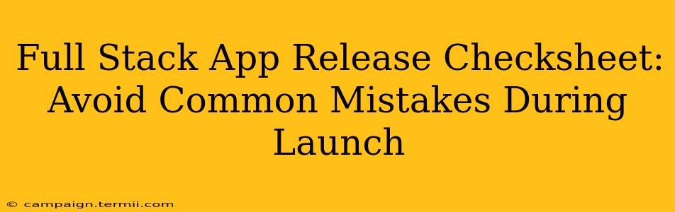 Full Stack App Release Checksheet: Avoid Common Mistakes During Launch