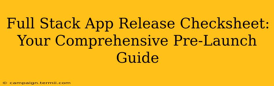 Full Stack App Release Checksheet: Your Comprehensive Pre-Launch Guide