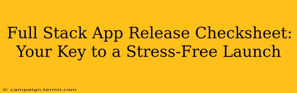 Full Stack App Release Checksheet: Your Key to a Stress-Free Launch