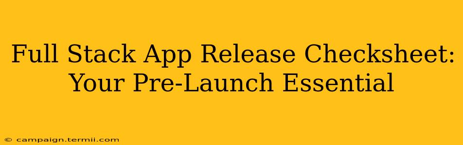Full Stack App Release Checksheet: Your Pre-Launch Essential
