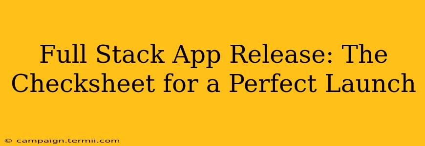 Full Stack App Release: The Checksheet for a Perfect Launch