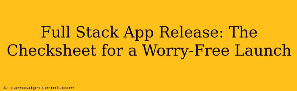 Full Stack App Release: The Checksheet for a Worry-Free Launch