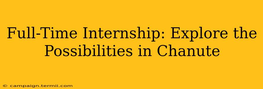 Full-Time Internship: Explore the Possibilities in Chanute