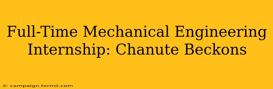 Full-Time Mechanical Engineering Internship: Chanute Beckons