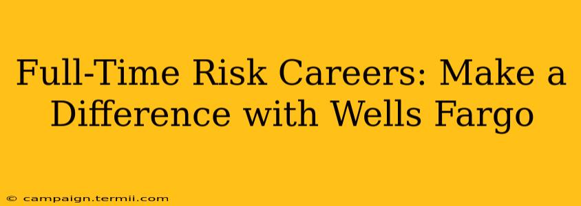 Full-Time Risk Careers: Make a Difference with Wells Fargo