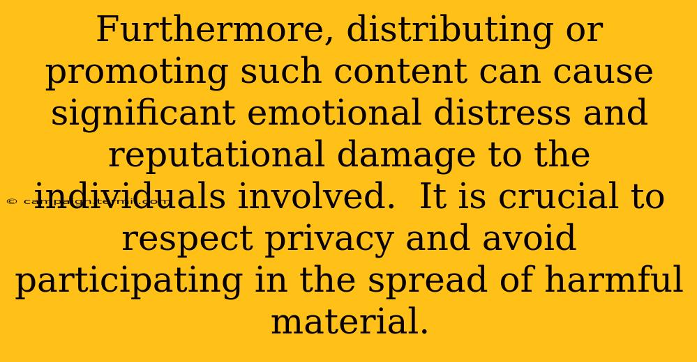 Furthermore, distributing or promoting such content can cause significant emotional distress and reputational damage to the individuals involved.  It is crucial to respect privacy and avoid participating in the spread of harmful material.