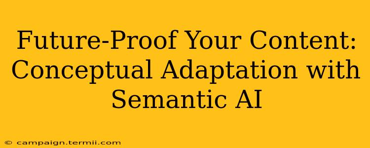 Future-Proof Your Content: Conceptual Adaptation with Semantic AI