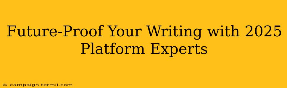 Future-Proof Your Writing with 2025 Platform Experts