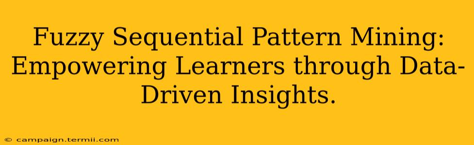 Fuzzy Sequential Pattern Mining:  Empowering Learners through Data-Driven Insights.