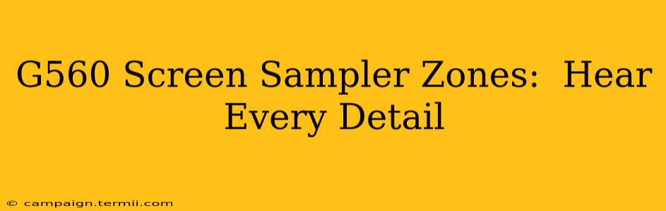 G560 Screen Sampler Zones:  Hear Every Detail