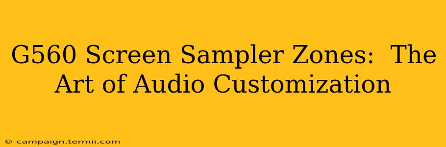 G560 Screen Sampler Zones:  The Art of Audio Customization