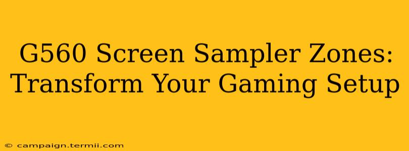 G560 Screen Sampler Zones:  Transform Your Gaming Setup