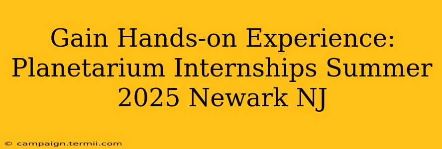 Gain Hands-on Experience: Planetarium Internships Summer 2025 Newark NJ