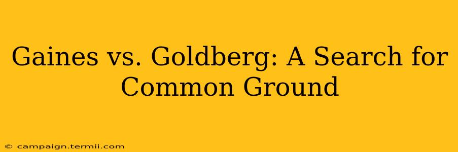 Gaines vs. Goldberg: A Search for Common Ground