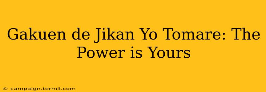 Gakuen de Jikan Yo Tomare: The Power is Yours