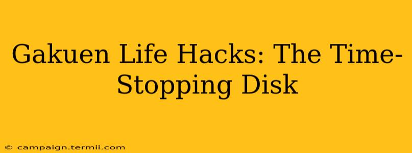 Gakuen Life Hacks: The Time-Stopping Disk