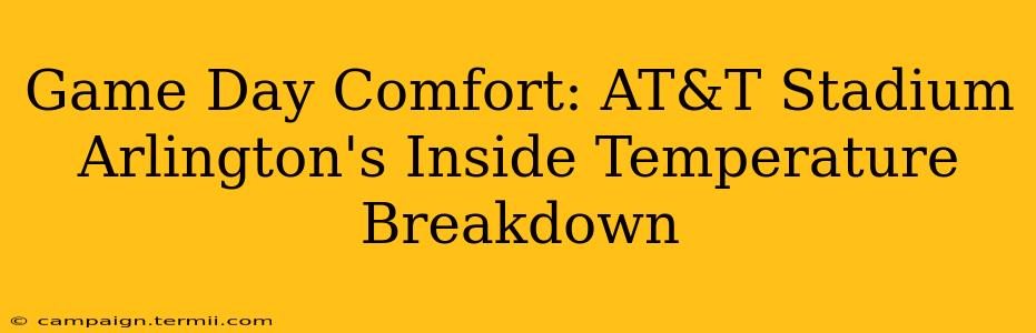 Game Day Comfort: AT&T Stadium Arlington's Inside Temperature Breakdown