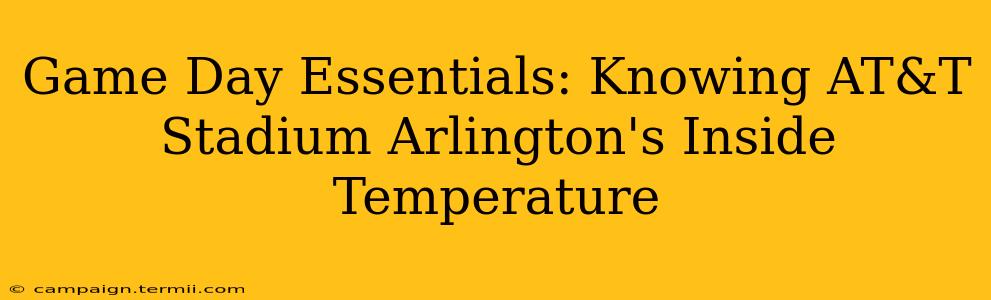 Game Day Essentials: Knowing AT&T Stadium Arlington's Inside Temperature