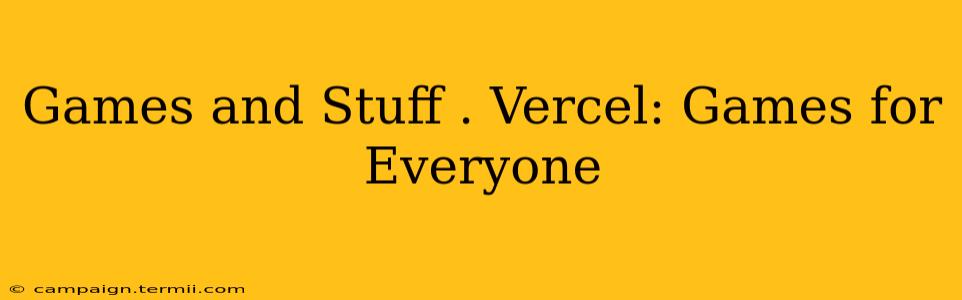 Games and Stuff . Vercel: Games for Everyone