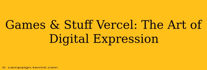 Games & Stuff Vercel: The Art of Digital Expression