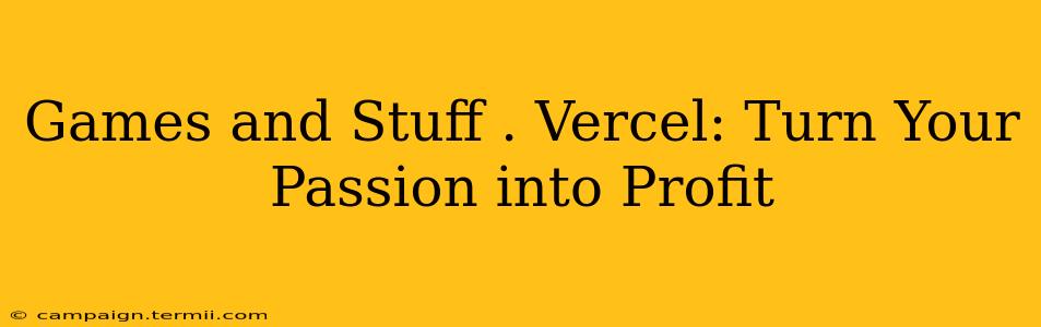 Games and Stuff . Vercel: Turn Your Passion into Profit